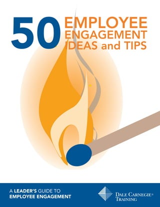 50EMPLOYEE
ENGAGEMENT
IDEAS and TIPS
A LEADER’S GUIDE TO
EMPLOYEE ENGAGEMENT
 