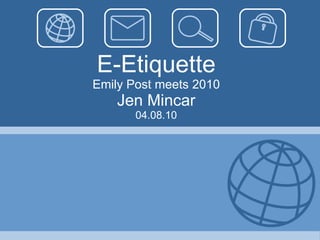 E-Etiquette Emily Post meets 2010 Jen Mincar 04.08.10 