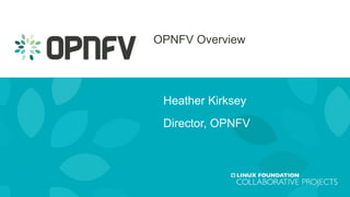 OPNFV Overview
Heather Kirksey
Director, OPNFV
 