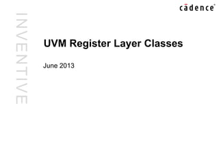 I
N
V
E
N
T
I
V
E
UVM Register Layer Classes
June 2013
 