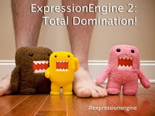 ExpressionEngine 2:
  Total Domination!




          #expressionengine
 