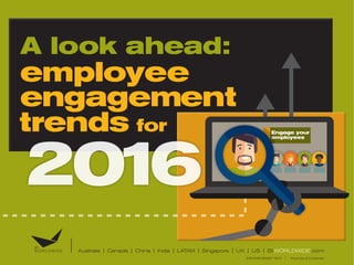 Australia | Canada | China | India | LATAM | Singapore | UK | US | BI WORLDWIDE.com
©BI WORLDWIDE™ 2015 | Proprietary & Confidential
2016
A look ahead:
employee
engagement
trends for Engage your
employees
 