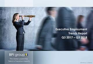 Executive Employment
Trends Report
Q3 2017 – Q3 2018
©2018 BPI group – Confidential
 
