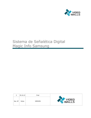 Sistema de Señalética Digital
Magic Info Samsung
3 05.10.15 Final
Rev. Nº Fecha VERSION
 