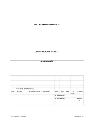MALL BARRIO INDEPENDENCIA 
ESPECIFICACIÓN TÉCNICA 
QUINCALLERÍA 
18-07-2012 PARA LICITAR 
VER. FECHA DESCRIPCIÓN DE LA REVISIÓN EJEC. REV. APR. J. 
PROY 
CLIENTE 
N° PROYECTO: 
Nº Documento : 
Versión 
0 
BMA Arquitectos  Asociados Página 139 de 195 
 