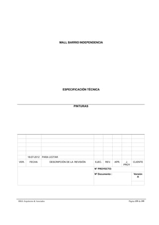 MALL BARRIO INDEPENDENCIA 
ESPECIFICACIÓN TÉCNICA 
PINTURAS 
18-07-2012 PARA LICITAR 
VER. FECHA DESCRIPCIÓN DE LA REVISIÓN EJEC. REV. APR. J. 
PROY 
CLIENTE 
N° PROYECTO: 
Nº Documento : 
Versión 
A 
BMA Arquitectos  Asociados Página 155 de 195 
 