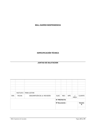 MALL BARRIO INDEPENDENCIA 
ESPECIFICACIÓN TÉCNICA 
JUNTAS DE DILATACION 
18-07-2012 PARA LICITAR 
VER. FECHA DESCRIPCIÓN DE LA REVISIÓN EJEC. REV. APR. J. 
PROY 
CLIENTE 
N° PROYECTO: 
Nº Documento : 
Versión 
A 
BMA Arquitectos  Asociados Página 183 de 195 
 