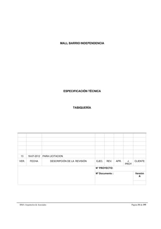 MALL BARRIO INDEPENDENCIA 
ESPECIFICACIÓN TÉCNICA 
TABIQUERÍA 
13 18-07-2012 PARA LICITACION 
VER. FECHA DESCRIPCIÓN DE LA REVISIÓN EJEC. REV. APR. J. 
PROY 
CLIENTE 
N° PROYECTO: 
Nº Documento : 
Versión 
A 
BMA Arquitectos  Asociados Página 34 de 195 
 