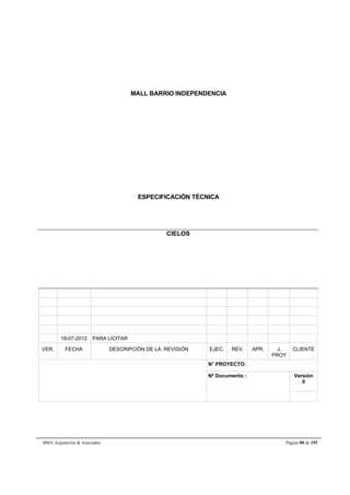 MALL BARRIO INDEPENDENCIA 
ESPECIFICACIÓN TÉCNICA 
CIELOS 
18-07-2012 PARA LICITAR 
VER. FECHA DESCRIPCIÓN DE LA REVISIÓN EJEC. REV. APR. J. 
PROY 
CLIENTE 
N° PROYECTO: 
Nº Documento : 
Versión 
0 
BMA Arquitectos  Asociados Página 80 de 195 
 