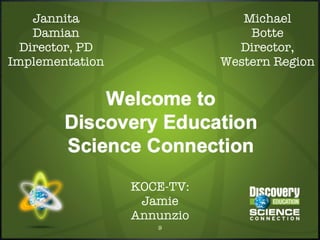 Jannita                    Michael
    Damian                      Botte
  Director, PD                Director,
Implementation              Western Region




                 KOCE-TV:
                  Jamie
                 Annunzio
                    9
 