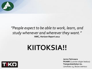 ”People expect to be able to work, learn, and
 study whenever and wherever they want.”
              NMC, Horizon Report 2...