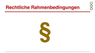 Rechtliche Rahmenbedingungen
§
 