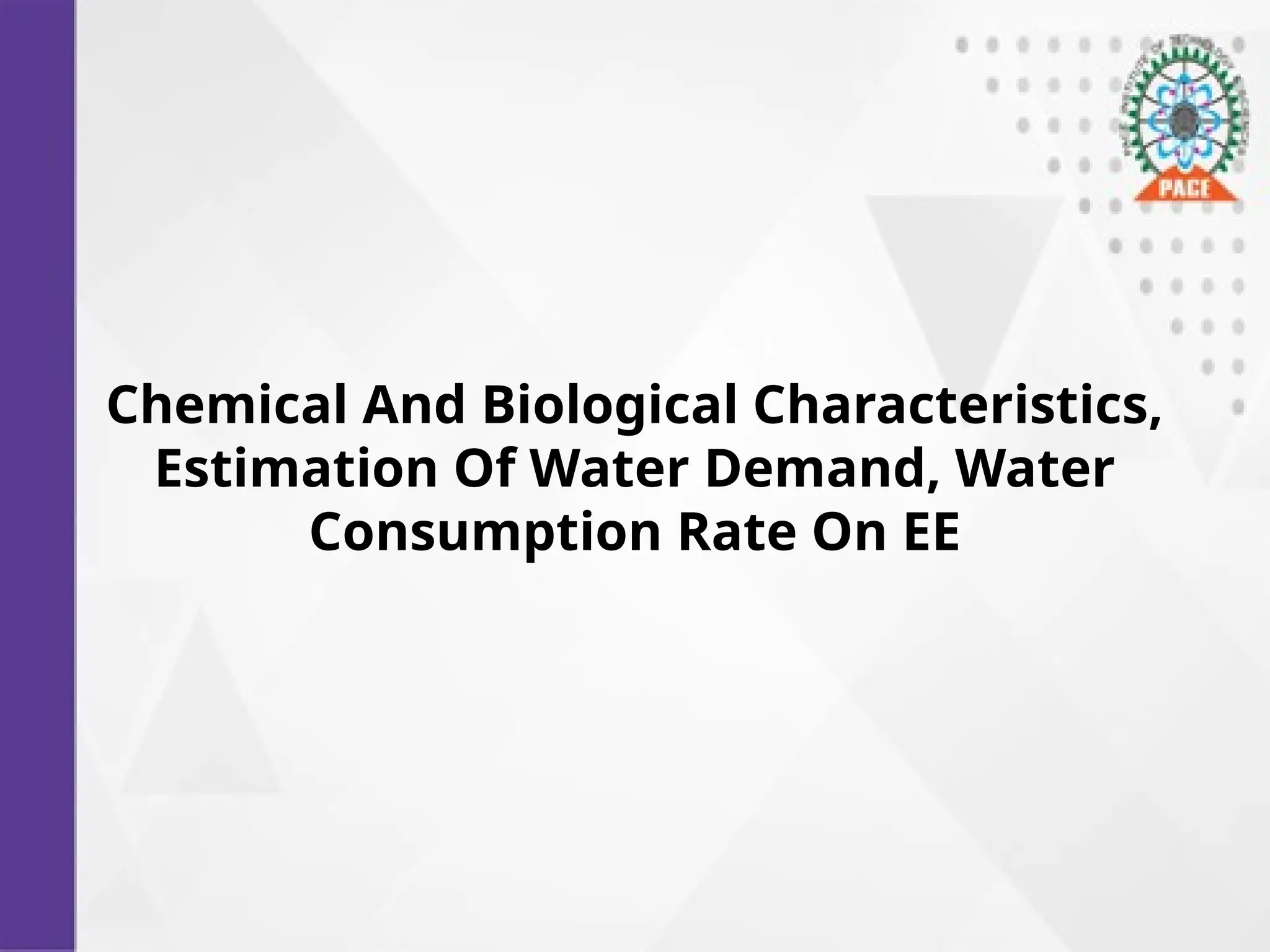 Chemical And Biological Characteristics,
Estimation Of Water Demand, Water
Consumption Rate On EE
 