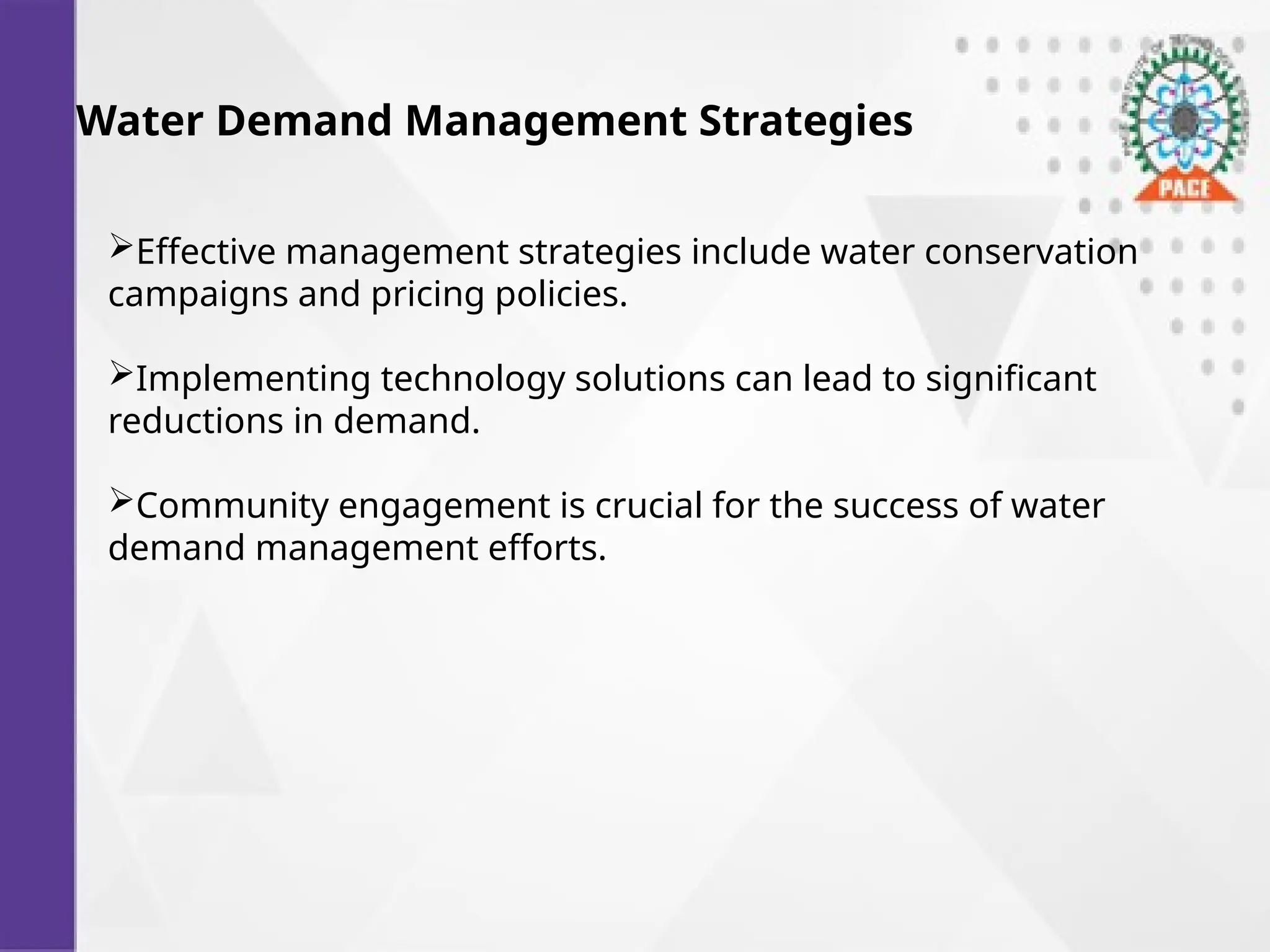 Water Demand Management Strategies
Effective management strategies include water conservation
campaigns and pricing policies.
Implementing technology solutions can lead to significant
reductions in demand.
Community engagement is crucial for the success of water
demand management efforts.
 