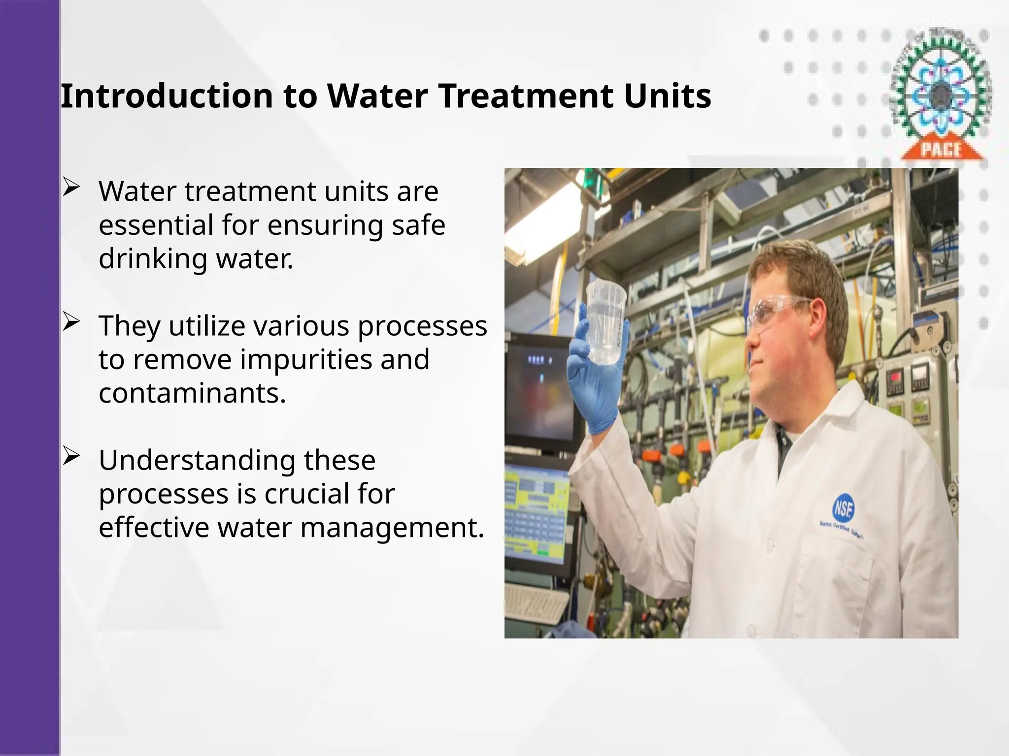 Introduction to Water Treatment Units
 Water treatment units are
essential for ensuring safe
drinking water.
 They utilize various processes
to remove impurities and
contaminants.
 Understanding these
processes is crucial for
effective water management.
 