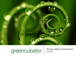 greencubator   “Energy-efﬁcient Universities”
               initiative
 