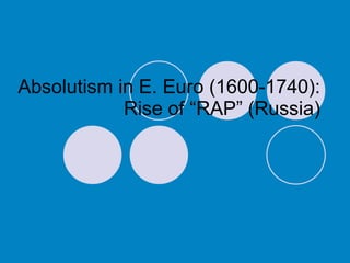 Absolutism in E. Euro (1600-1740):  Rise of “RAP” (Russia) 