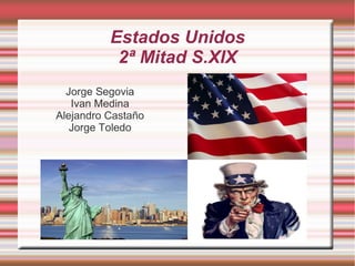 Estados Unidos
2ª Mitad S.XIX
Jorge Segovia
Ivan Medina
Alejandro Castaño
Jorge Toledo
 