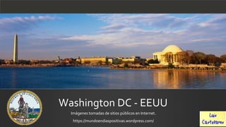 Washington DC - EEUU
Imágenes tomadas de sitios públicos en Internet.
https://mundoendiaspositivas.wordpress.com/
 