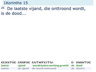 1Korinthe 15
26 De laatste vijand, die onttroond wordt,
is de dood...
 