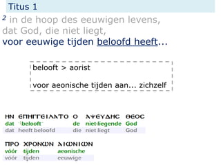 Titus 1
2 in de hoop des eeuwigen levens,
dat God, die niet liegt,
voor eeuwige tijden beloofd heeft...
belooft > aorist
voor aeonische tijden aan... zichzelf
 
