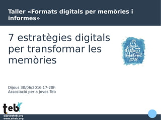 @jovesteb.org
www.elteb.org
Taller «Formats digitals per memòries i
informes»
7 estratègies digitals
per transformar les
memòries
Dijous 30/06/2016 17-20h
Associació per a Joves Teb
 