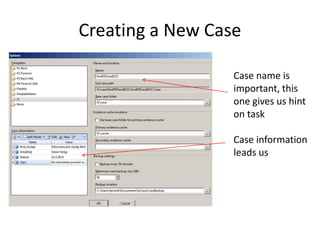 Creating a New Case
Case name is
important, this
one gives us hint
on task

Case information
leads us

 