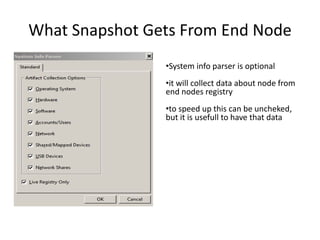 What Snapshot Gets From End Node
•System info parser is optional
•it will collect data about node from
end nodes registry
•to speed up this can be uncheked,
but it is usefull to have that data

 