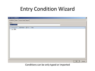 Entry Condition Wizard

Conditions can be only typed or imported

 