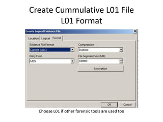 Create Cummulative L01 File
L01 Format

Choose L01 if other forensic tools are used too

 