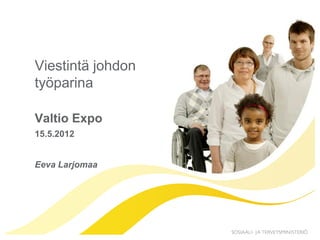 Viestintä johdon
työparina

Valtio Expo
15.5.2012


Eeva Larjomaa
 