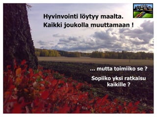 Hyvinvointi löytyy maalta. Kaikki joukolla muuttamaan !… mutta toimiiko se ?Sopiiko yksi ratkaisu kaikille ? 