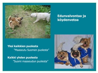    Edunvalvontaa ja köydenvetoaYksi kaikkien puolesta     ”Maaseutu Suomen puolesta”Kaikki yhden puolesta   ”Suomi maaseudun puolesta”