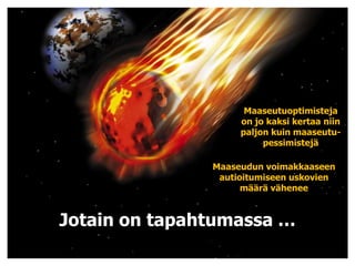 Maaseutu on paikka.Maaseutu on paikka.Maaseutuoptimisteja on jo kaksi kertaa niin paljon kuin maaseutu-pessimistejäMaaseudun voimakkaaseen autioitumiseen uskovien määrä väheneeJotain on tapahtumassa …