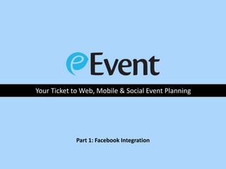 Your Ticket to Web, Mobile & Social Event Planning
Part 1: Facebook Integration
 