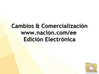 Cambios & Comercialización www.nacion.com/ee  Edición Electrónica 