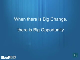 When there is Big Change,

 there is Big Opportunity
 