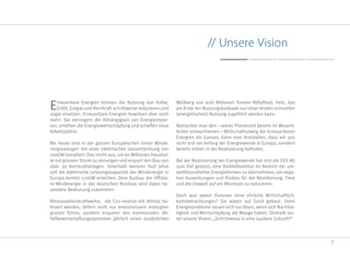 5
// Unsere Vision
Erneuerbare Energien können die Nutzung von Kohle,
Erdöl, Erdgas und Kernkraft schrittweise reduzieren und
sogar ersetzen. Erneuerbare Energien bewirken aber noch
mehr: Sie verringern die Abhängigkeit von Energieimpor-
ten, erhöhen die Energiewertschöpfung und schaffen neue
Arbeitsplätze.
Bis heute sind in der ganzen Europäischen Union Winde-
nergieanlagen mit einer elektrischen Gesamtleistung von
100GW installiert. Das reicht aus, um 60 Millionen Haushal-
te mit grünem Strom zu versorgen und erspart den Bau von
über 30 Kernkraftanlagen. Innerhalb weiterer fünf Jahre
soll die elektrische Leistungskapazität der Windenergie in
Europa bereits 170GW erreichen. Dem Ausbau der Offsho-
re-Windenergie in der deutschen Nordsee wird dabei be-
sondere Bedeutung zukommen.
Biomasseheizkraftwerke, die C02-neutral mit Altholz be-
feuert werden, liefern nicht nur emissionsarm erzeugten
grünen Strom, sondern ersparen den kommunalen Ab-
fallbewirtschaftungssystemen jährlich einen zusätzlichen
Müllberg von acht Millionen Tonnen Abfallholz. Holz, das
am Ende der Nutzungskaskade nun einer letzten sinnvollen
(energetischen) Nutzung zugeführt werden kann.
Betrachtet man den – seiner Pionierzeit bereits im Wesent-
lichen entwachsenen – Wirtschaftszweig der Erneuerbaren
Energien als Ganzes, kann man feststellen, dass wir uns
nicht erst am Anfang der Energiewende in Europa, sondern
bereits mitten in der Realisierung befinden.
Bei der Realisierung der Energiewende hat sich die EEV AG
zum Ziel gesetzt, eine Vorbildfunktion im Bereich der um-
weltfreundlichen Energieformen zu übernehmen, um nega-
tive Auswirkungen und Risiken für die Bevölkerung, Tiere
und die Umwelt auf ein Minimum zu reduzieren.
Doch was wären Visionen ohne ehrliche Wirtschaftlich-
keitsbetrachtungen? Sie wären auf Sand gebaut. Denn
Energieprobleme lassen sich nur lösen, wenn sich Nachhal-
tigkeit und Wertschöpfung die Waage halten. Deshalb lau-
tet unsere Vision: „Schrittweise in eine saubere Zukunft!“
 