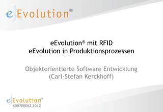 eEvolution® mit RFID
 eEvolution in Produktionsprozessen

Objektorientierte Software Entwicklung
       (Carl-Stefan Kerckhoff)
 