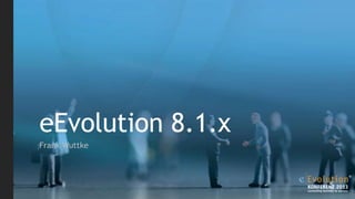 eEvolution 8.1.x
Frank Wuttke
 