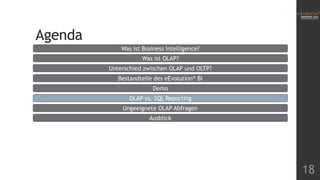 Agenda
Was ist Business Intelligence?
Was ist OLAP?
Unterschied zwischen OLAP und OLTP?
Bestandteile des eEvolution® BI
Demo
OLAP vs. SQL Reporting
Ungeeignete OLAP Abfragen
Ausblick

18

 