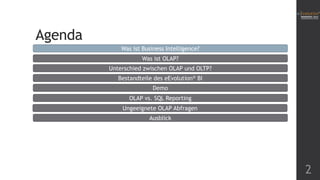 Agenda
Was ist Business Intelligence?
Was ist OLAP?
Unterschied zwischen OLAP und OLTP?
Bestandteile des eEvolution® BI
Demo
OLAP vs. SQL Reporting
Ungeeignete OLAP Abfragen
Ausblick

2

 