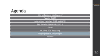 Agenda
Was ist Business Intelligence?
Was ist OLAP?
Unterschied zwischen OLAP und OLTP?
Bestandteile des eEvolution® BI
Demo

OLAP vs. SQL Reporting
Ungeeignete OLAP Abfragen
Ausblick

20

 