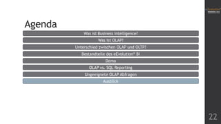 Agenda
Was ist Business Intelligence?
Was ist OLAP?
Unterschied zwischen OLAP und OLTP?
Bestandteile des eEvolution® BI
Demo

OLAP vs. SQL Reporting
Ungeeignete OLAP Abfragen
Ausblick

22

 