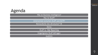 Agenda
Was ist Business Intelligence?
Was ist OLAP?
Unterschied zwischen OLAP und OLTP?
Bestandteile des eEvolution® BI
Demo
OLAP vs. SQL Reporting
Ungeeignete OLAP Abfragen
Ausblick

9

 