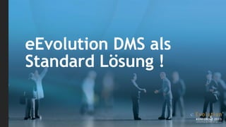 eEvolution DMS als
Standard Lösung !
 