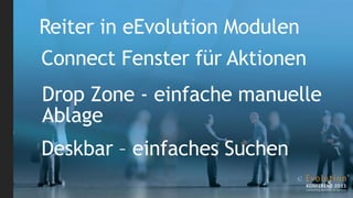 Reiter in eEvolution Modulen
Connect Fenster für Aktionen
Drop Zone - einfache manuelle
Ablage
Deskbar – einfaches Suchen
 
