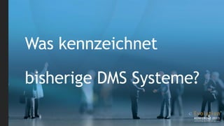 Was kennzeichnet

bisherige DMS Systeme?
 