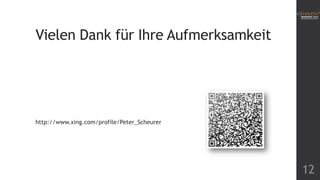 Vielen Dank für Ihre Aufmerksamkeit
12
http://www.xing.com/profile/Peter_Scheurer
 