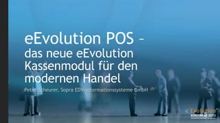 eEvolution POS –
das neue eEvolution
Kassenmodul für den
modernen Handel
Peter Scheurer, Sopra EDV-Informationssysteme GmbH
 